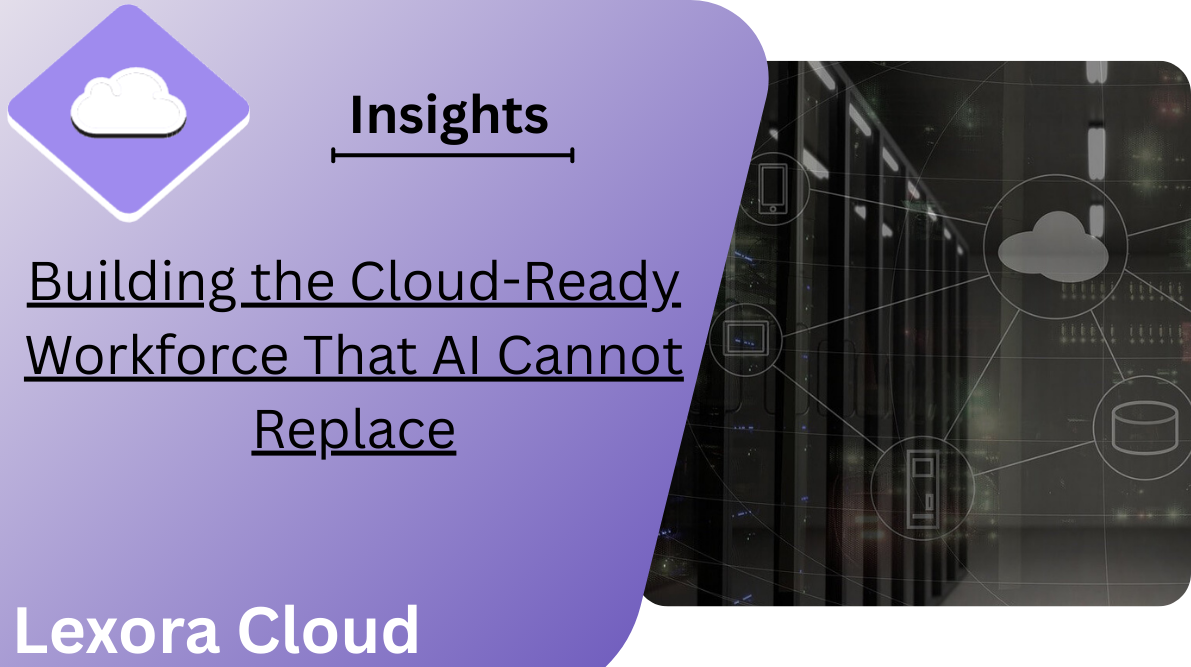 Building the Cloud-Ready Workforce That AI Cannot Replace